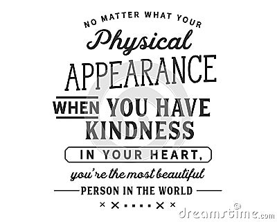 No matter what your physical appearance, when you have kindness in your heart, Youâ€™re the most beautiful person in the world Vector Illustration